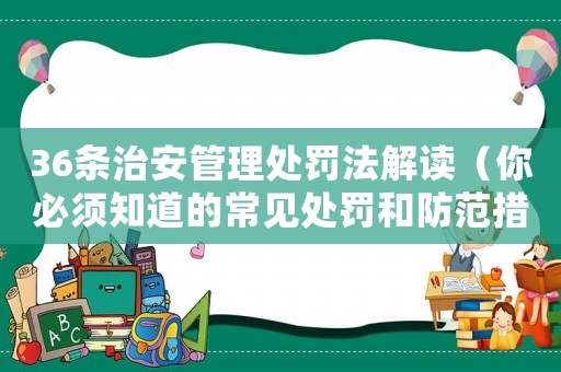36條治安管理處罰法解讀（你必須知道的常見處罰和防范措施）