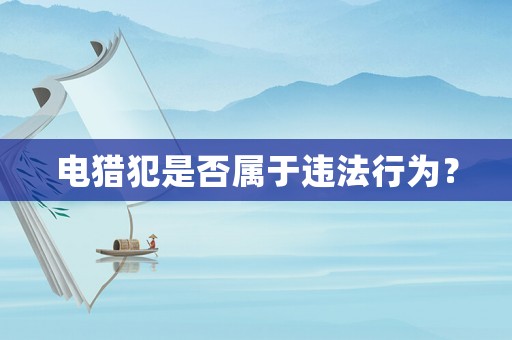 電獵犯是否屬于違法行為？