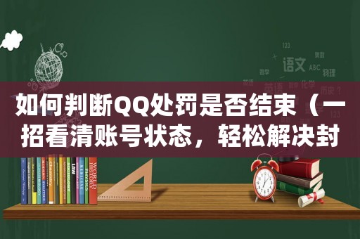 如何判斷QQ處罰是否結(jié)束（一招看清賬號狀態(tài)，輕松解決封號難題）