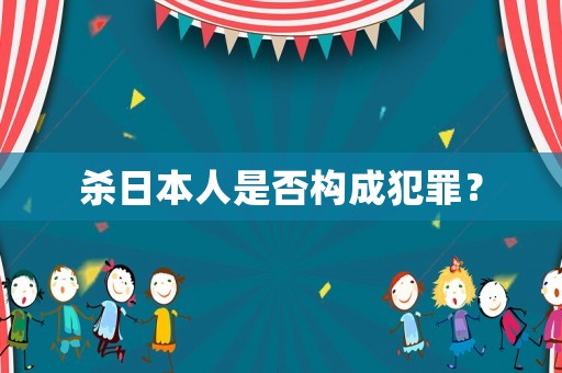 殺日本人是否構(gòu)成犯罪？