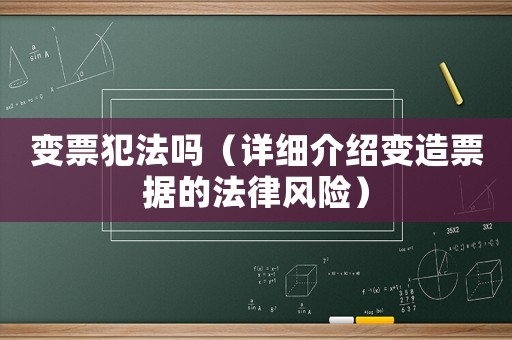 變票犯法嗎（詳細介紹變造票據的法律風險）