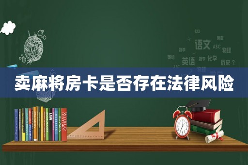 賣麻將房卡是否存在法律風險