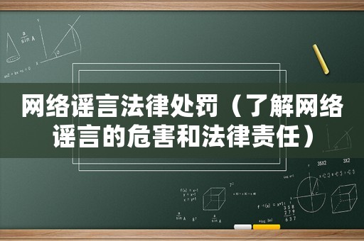 網(wǎng)絡(luò)謠言法律處罰（了解網(wǎng)絡(luò)謠言的危害和法律責(zé)任）