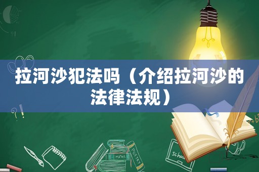 拉河沙犯法嗎（介紹拉河沙的法律法規）