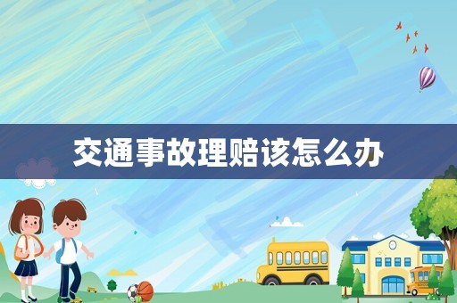 交通事故理賠該怎么辦