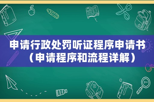 申請行政處罰聽證程序申請書（申請程序和流程詳解）