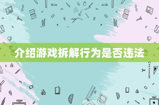 介紹游戲拆解行為是否違法