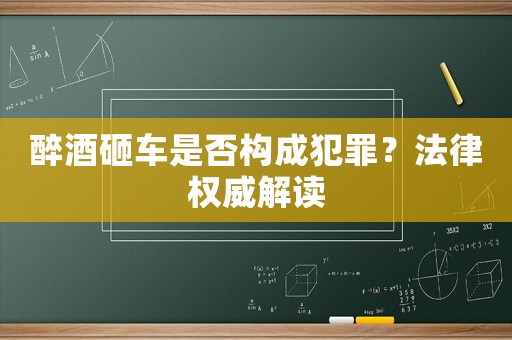 醉酒砸車是否構成犯罪？法律權威解讀