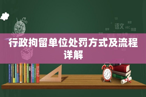 行政拘留單位處罰方式及流程詳解