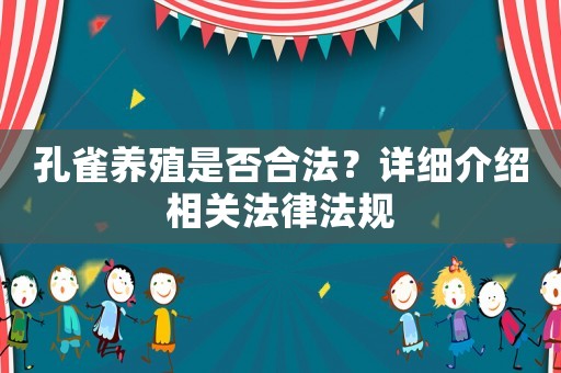 孔雀養(yǎng)殖是否合法？詳細(xì)介紹相關(guān)法律法規(guī)