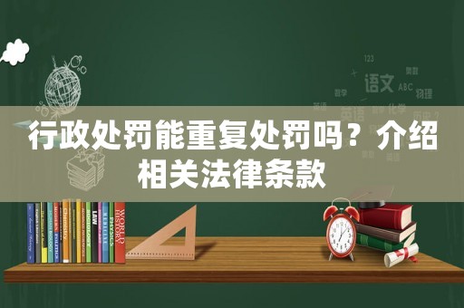 行政處罰能重復處罰嗎？介紹相關法律條款