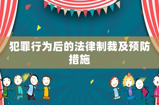 犯罪行為后的法律制裁及預(yù)防措施