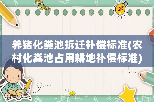 養(yǎng)豬化糞池拆遷補(bǔ)償標(biāo)準(zhǔn)(農(nóng)村化糞池占用耕地補(bǔ)償標(biāo)準(zhǔn))