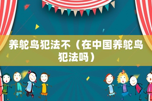 養鴕鳥犯法不（在中國養鴕鳥犯法嗎）