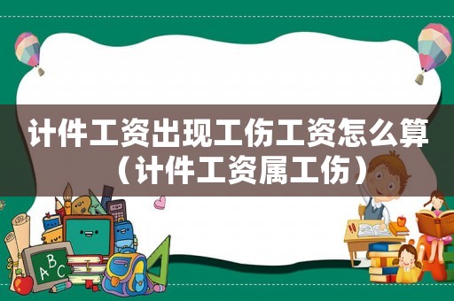計件工資出現工傷工資怎么算（計件工資屬工傷）