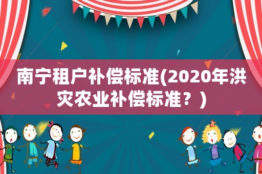 南寧租戶補償標準(2020年洪災農業補償標準？)