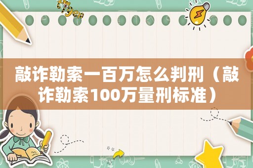 敲詐勒索一百萬怎么判刑（敲詐勒索100萬量刑標準）
