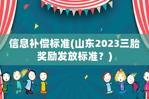 信息補償標準(山東2023三胎獎勵發放標準？)
