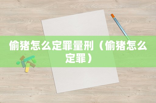偷豬怎么定罪量刑（偷豬怎么定罪）