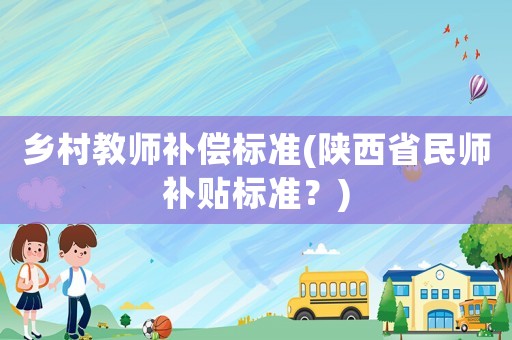 鄉村教師補償標準(陜西省民師補貼標準？)