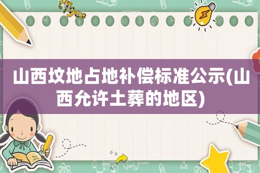 山西墳地占地補償標準公示(山西允許土葬的地區)