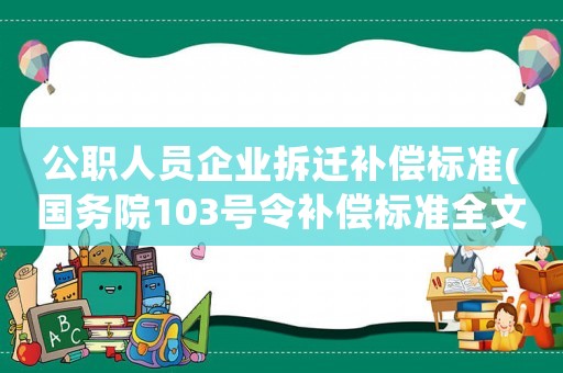 公職人員企業拆遷補償標準(國務院103號令補償標準全文)