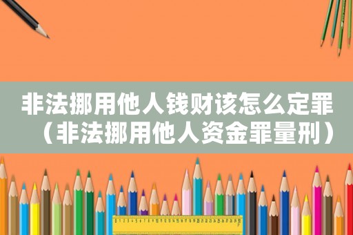 非法挪用他人錢財該怎么定罪（非法挪用他人資金罪量刑）
