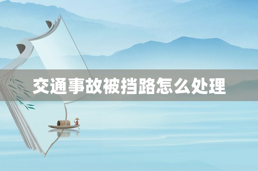 交通事故被擋路怎么處理