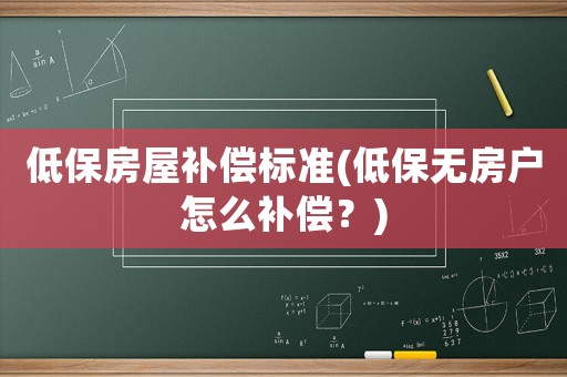 低保房屋補償標準(低保無房戶怎么補償？)