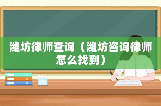 濰坊律師查詢（濰坊咨詢律師怎么找到）