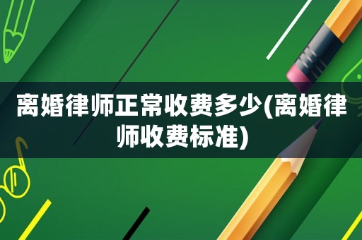 離婚律師正常收費多少(離婚律師收費標準)