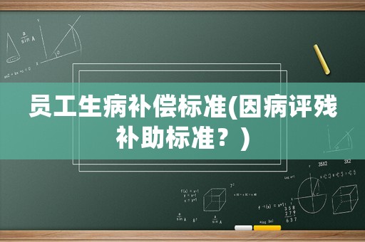 員工生病補償標準(因病評殘補助標準？)