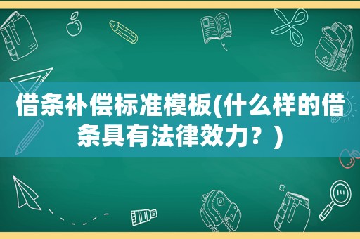 借條補(bǔ)償標(biāo)準(zhǔn)模板(什么樣的借條具有法律效力？)