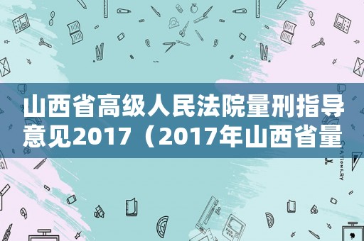 山西省高級人民法院量刑指導意見2017（2017年山西省量刑意見）