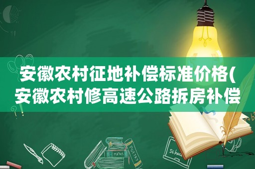 安徽農村征地補償標準價格(安徽農村修高速公路拆房補償標準)