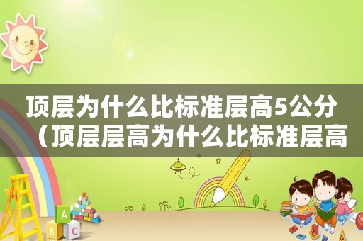 頂層為什么比標準層高5公分（頂層層高為什么比標準層高）