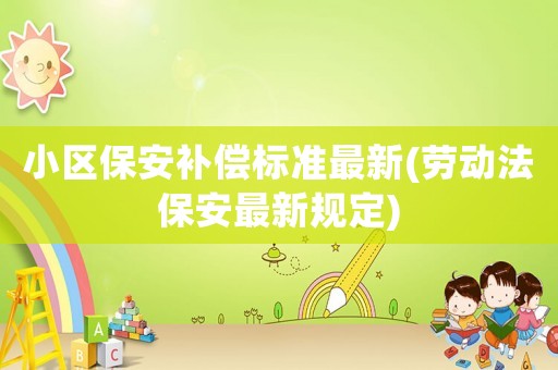 小區保安補償標準最新(勞動法保安最新規定)