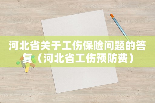 河北省關(guān)于工傷保險問題的答復(fù)（河北省工傷預(yù)防費(fèi)）