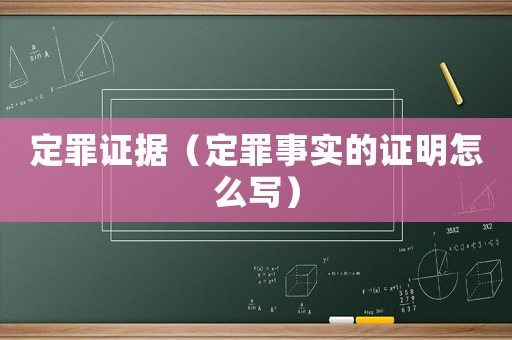 定罪證據(jù)（定罪事實(shí)的證明怎么寫）