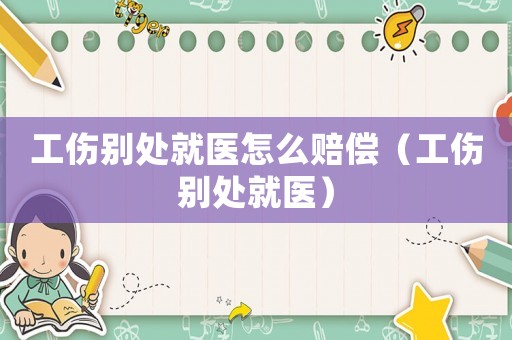工傷別處就醫(yī)怎么賠償（工傷別處就醫(yī)）