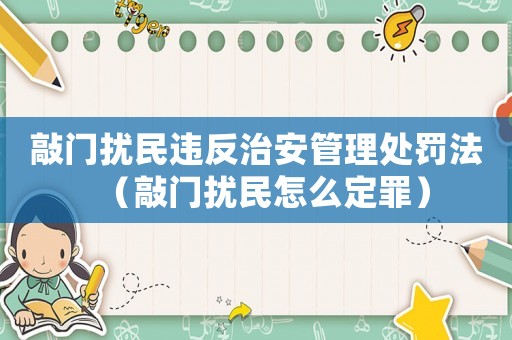 敲門擾民違反治安管理處罰法（敲門擾民怎么定罪）
