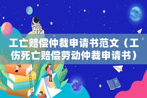 工亡賠償仲裁申請書范文（工傷死亡賠償勞動仲裁申請書）