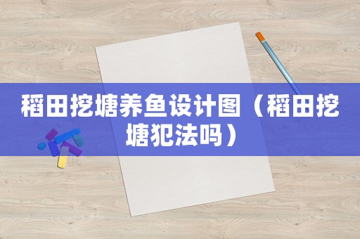 稻田挖塘養魚設計圖（稻田挖塘犯法嗎）