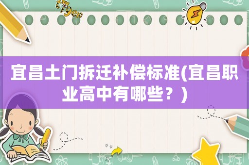 宜昌土門拆遷補償標準(宜昌職業高中有哪些？)