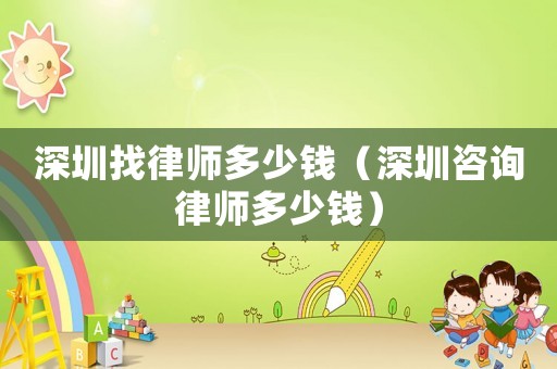 深圳找律師多少錢（深圳咨詢律師多少錢）