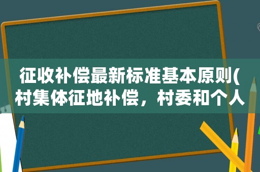 征收補償最新標準基本原則(村集體征地補償，村委和個人怎么分？)