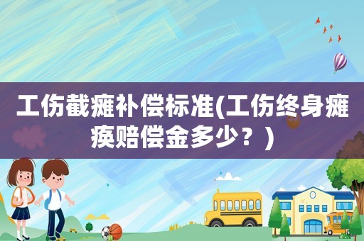 工傷截癱補償標準(工傷終身癱瘓賠償金多少？)