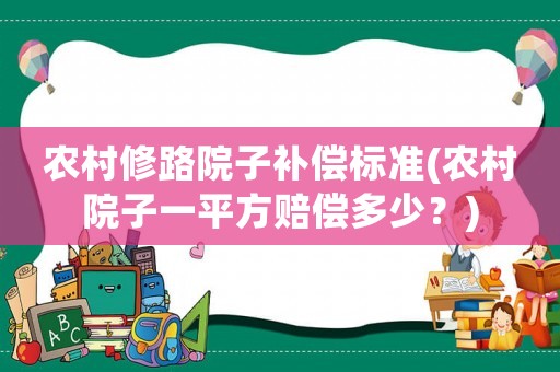 農村修路院子補償標準(農村院子一平方賠償多少？)