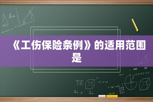《工傷保險條例》的適用范圍是