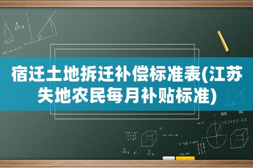宿遷土地拆遷補償標準表(江蘇失地農民每月補貼標準)